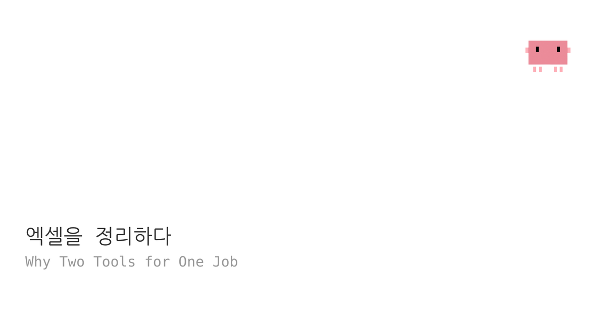20. 엑셀을 정리하다 — 왜 도구가 2개여야 했나